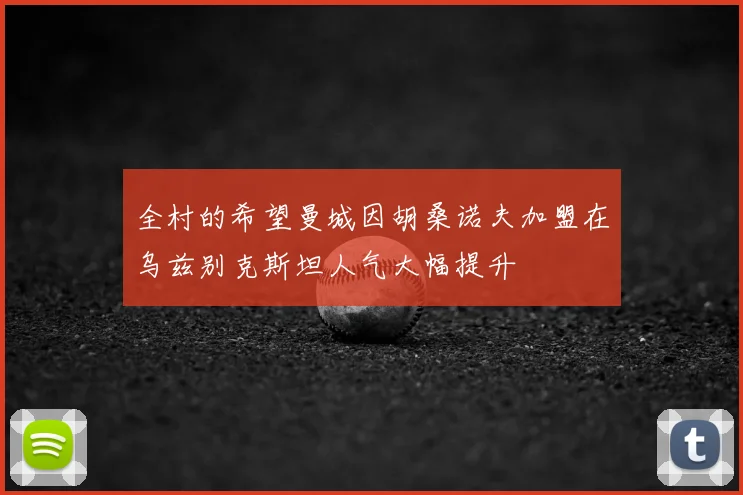 全村的希望曼城因胡桑诺夫加盟在乌兹别克斯坦人气大幅提升