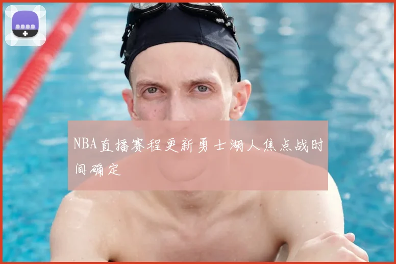 NBA直播赛程更新勇士湖人焦点战时间确定