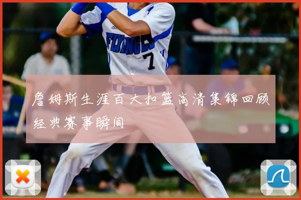 詹姆斯生涯百大扣篮高清集锦回顾经典赛事瞬间