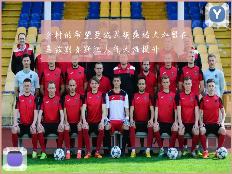 全村的希望曼城因胡桑诺夫加盟在乌兹别克斯坦人气大幅提升