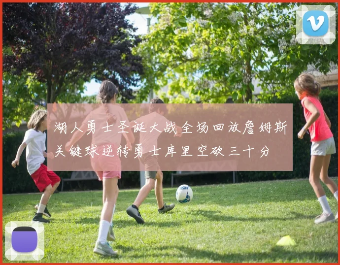 湖人勇士圣诞大战全场回放詹姆斯关键球逆转勇士库里空砍三十分