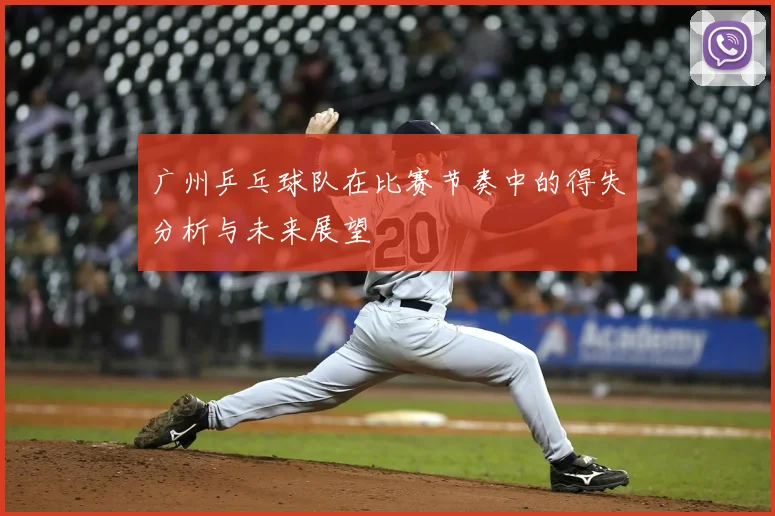 广州乒乓球队在比赛节奏中的得失分析与未来展望