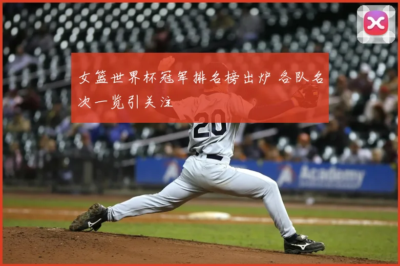 女篮世界杯冠军排名榜出炉 各队名次一览引关注