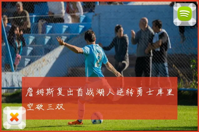 詹姆斯复出首战湖人逆转勇士库里空砍三双