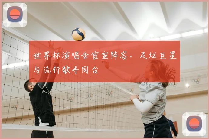 世界杯演唱会官宣阵容,足坛巨星与流行歌手同台