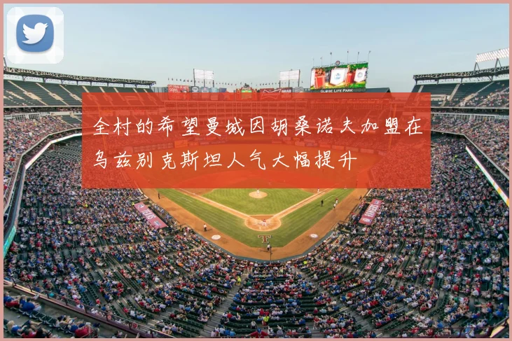 全村的希望曼城因胡桑诺夫加盟在乌兹别克斯坦人气大幅提升