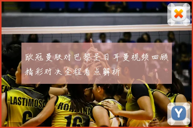 欧冠曼联对巴黎圣日耳曼视频回顾精彩对决全程看点解析