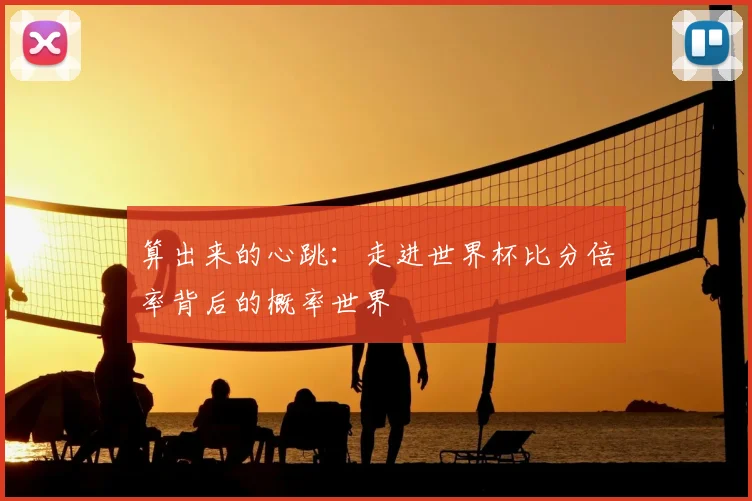 算出来的心跳：走进世界杯比分倍率背后的概率世界