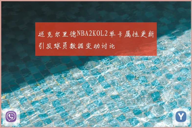 迈克尔里德NBA2KOL2单卡属性更新引发球员数据变动讨论