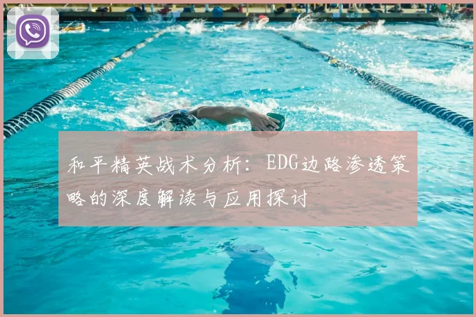 和平精英战术分析：EDG边路渗透策略的深度解读与应用探讨